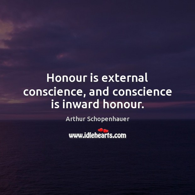Honour is external conscience, and conscience is inward honour. Arthur Schopenhauer Picture Quote