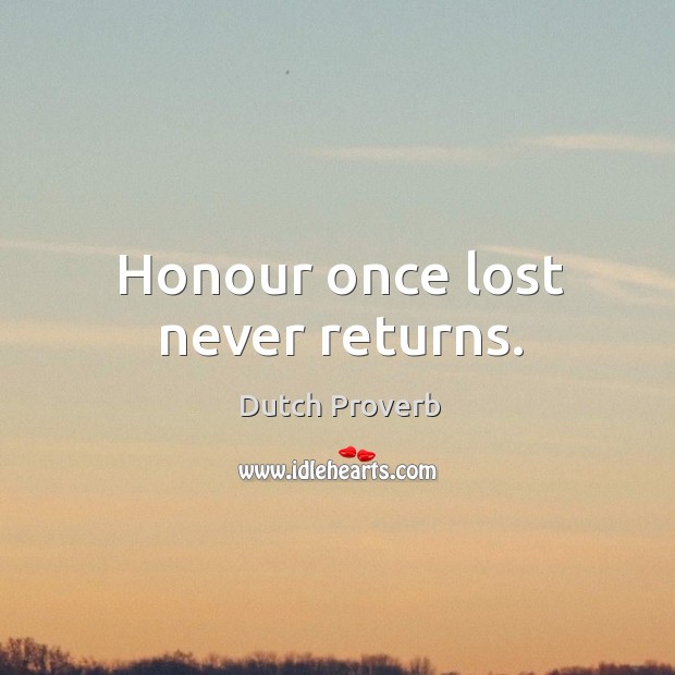 Honour once lost never returns. Dutch Proverbs Image