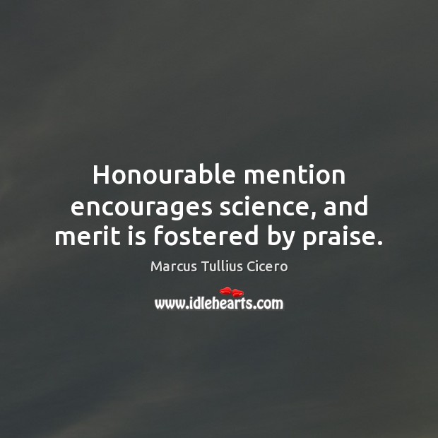 Honourable mention encourages science, and merit is fostered by praise. Image