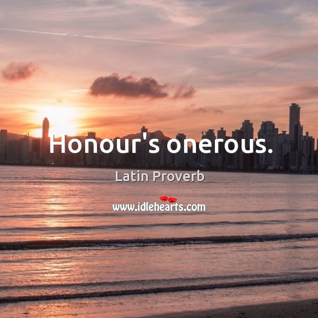 Honour’s onerous. Latin Proverbs Image