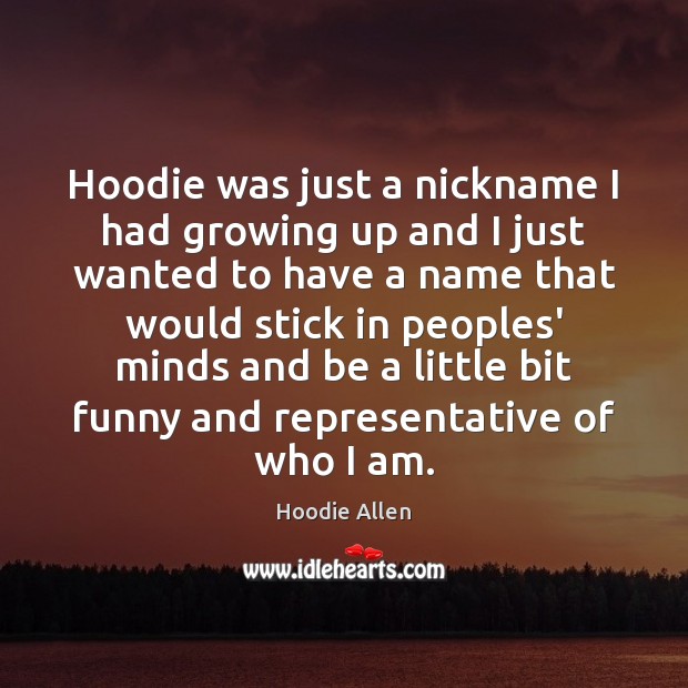 Hoodie was just a nickname I had growing up and I just Hoodie Allen Picture Quote