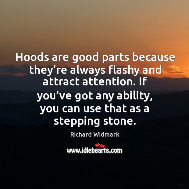 Hoods are good parts because they’re always flashy and attract attention. Richard Widmark Picture Quote