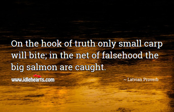 On the hook of truth only small carp will bite. Latvian Proverbs Image