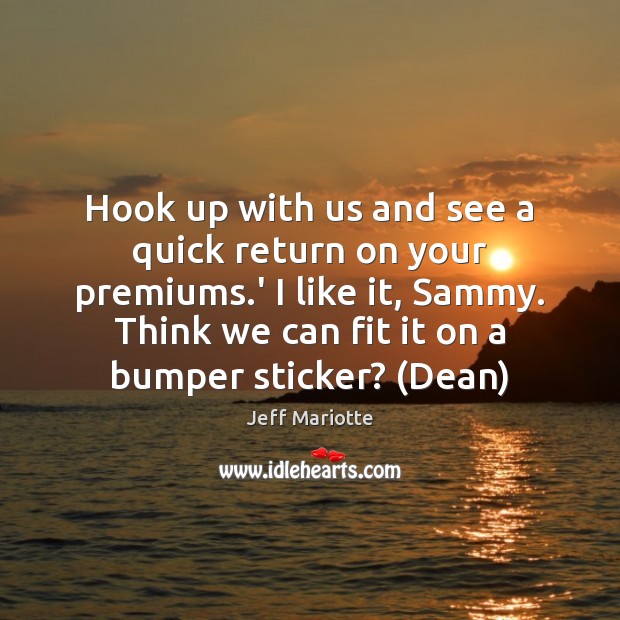 Hook up with us and see a quick return on your premiums. Image