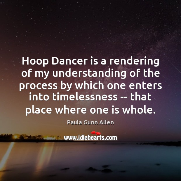 Hoop Dancer is a rendering of my understanding of the process by Paula Gunn Allen Picture Quote