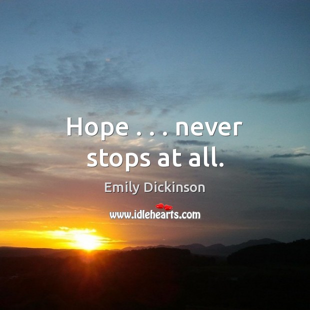 Hope . . . never stops at all. Emily Dickinson Picture Quote