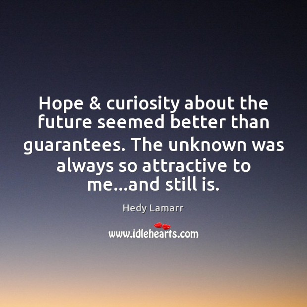 Hope & curiosity about the future seemed better than guarantees. The unknown was Hedy Lamarr Picture Quote