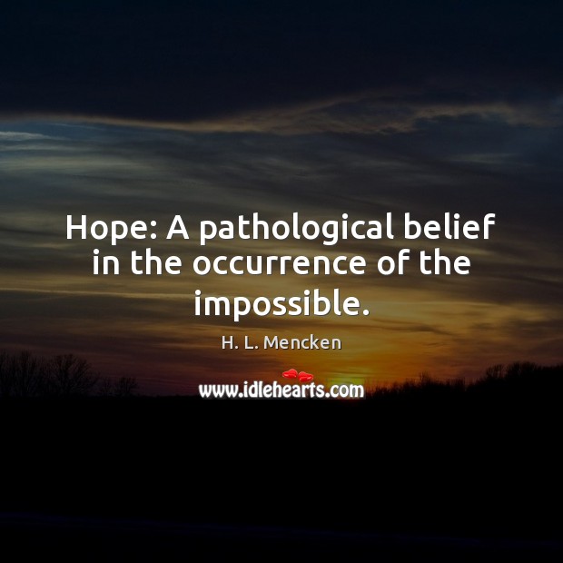 Hope: A pathological belief in the occurrence of the impossible. H. L. Mencken Picture Quote
