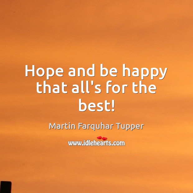 Hope and be happy that all’s for the best! Martin Farquhar Tupper Picture Quote
