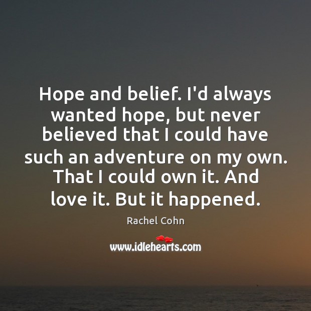Hope and belief. I’d always wanted hope, but never believed that I Rachel Cohn Picture Quote