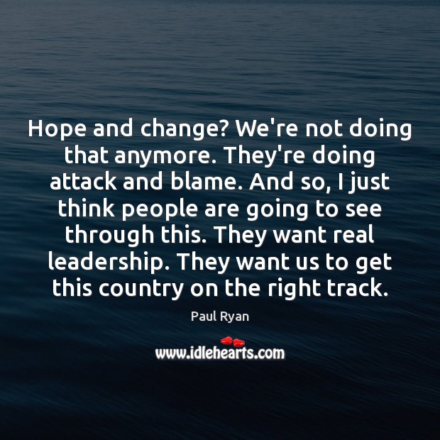 Hope and change? We’re not doing that anymore. They’re doing attack and Paul Ryan Picture Quote