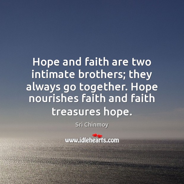 Hope and faith are two intimate brothers; they always go together. Hope Sri Chinmoy Picture Quote