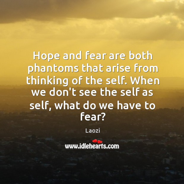 Hope and fear are both phantoms that arise from thinking of the Laozi Picture Quote