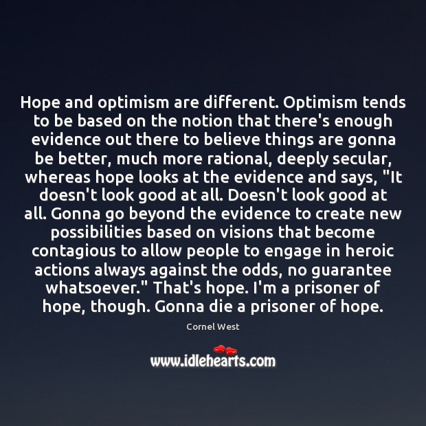 Hope and optimism are different. Optimism tends to be based on the Cornel West Picture Quote