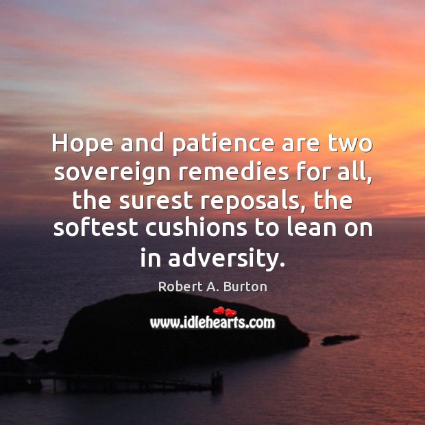 Hope and patience are two sovereign remedies for all, the surest reposals, Robert A. Burton Picture Quote