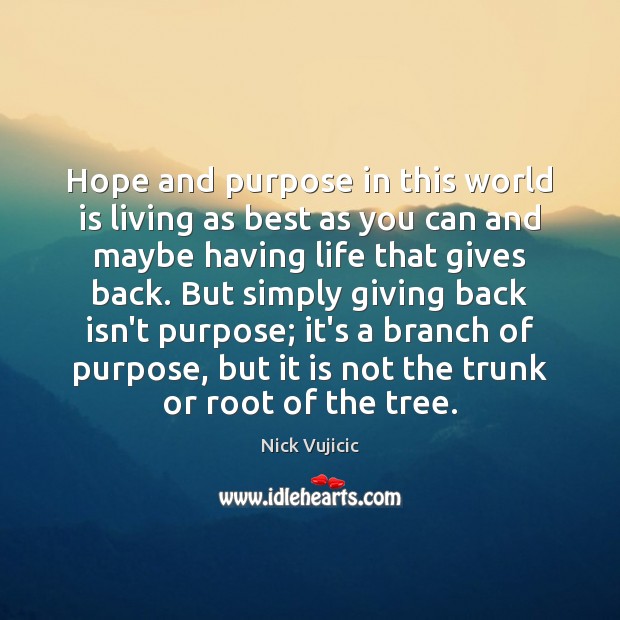Hope and purpose in this world is living as best as you Nick Vujicic Picture Quote
