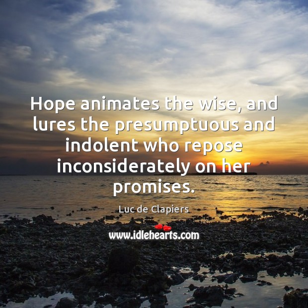 Hope animates the wise, and lures the presumptuous and indolent who repose Luc de Clapiers Picture Quote