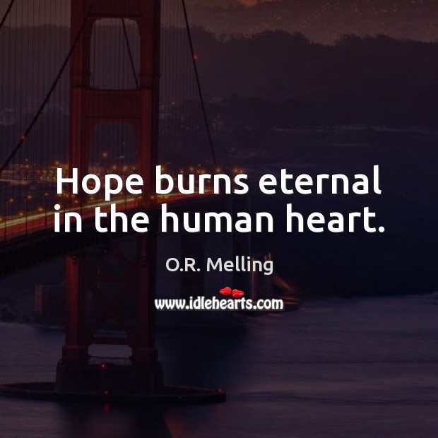 Hope burns eternal in the human heart. O.R. Melling Picture Quote