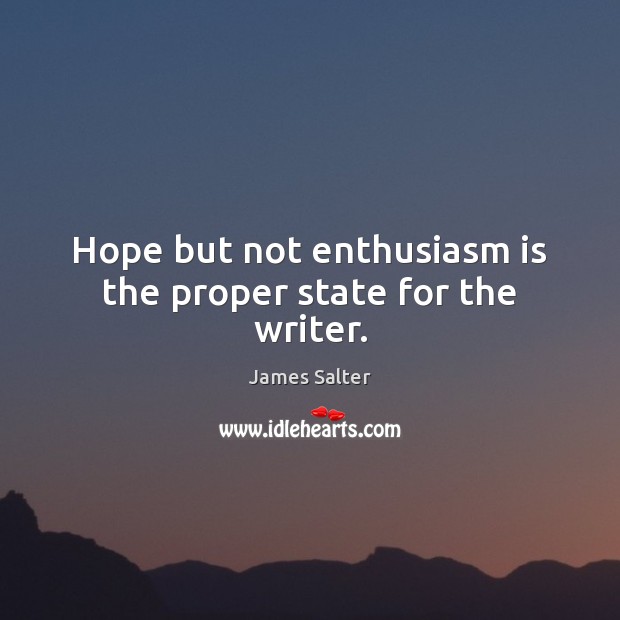 Hope but not enthusiasm is the proper state for the writer. James Salter Picture Quote