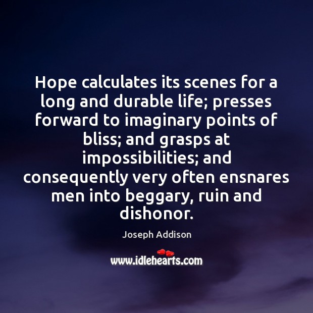 Hope calculates its scenes for a long and durable life; presses forward Joseph Addison Picture Quote