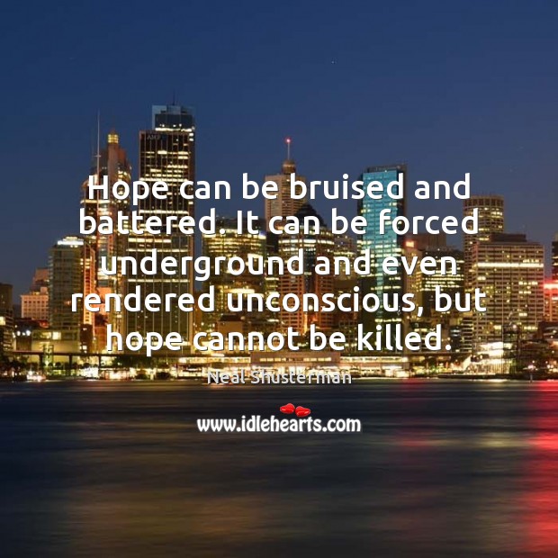 Hope can be bruised and battered. It can be forced underground and Image