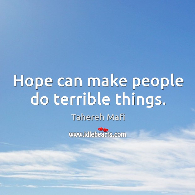 Hope can make people do terrible things. Tahereh Mafi Picture Quote