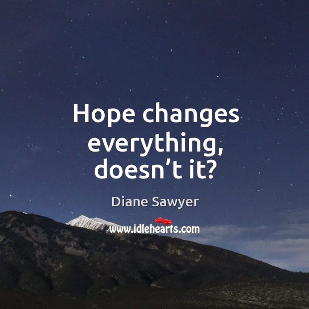 Hope changes everything, doesn’t it? Image