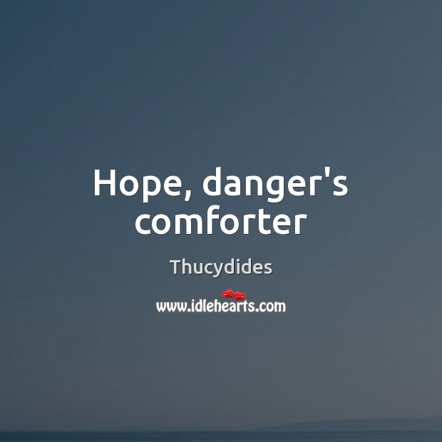 Hope, danger’s comforter 
