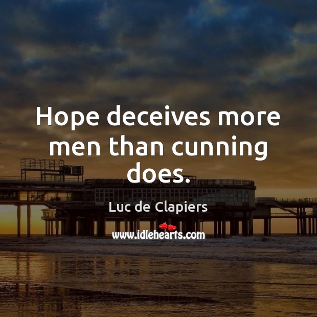 Hope deceives more men than cunning does. Luc de Clapiers Picture Quote