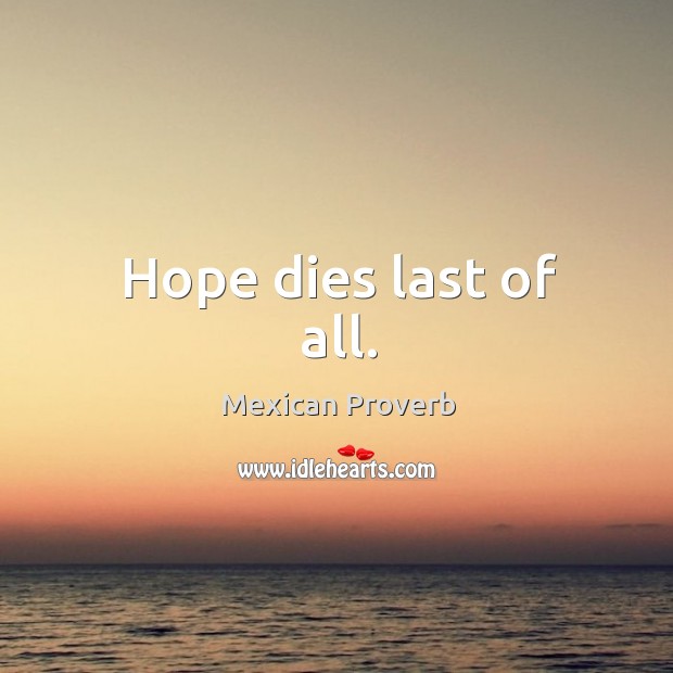 Hope dies last of all. Image