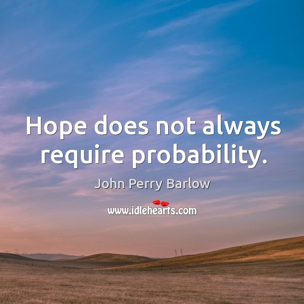 Hope does not always require probability. John Perry Barlow Picture Quote