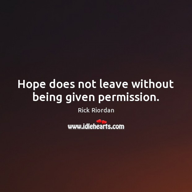 Hope does not leave without being given permission. Rick Riordan Picture Quote