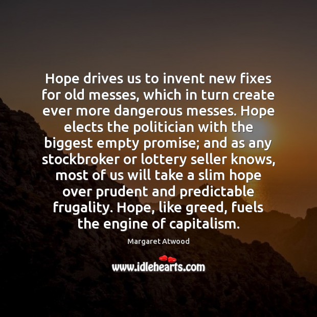 Hope drives us to invent new fixes for old messes, which in Margaret Atwood Picture Quote
