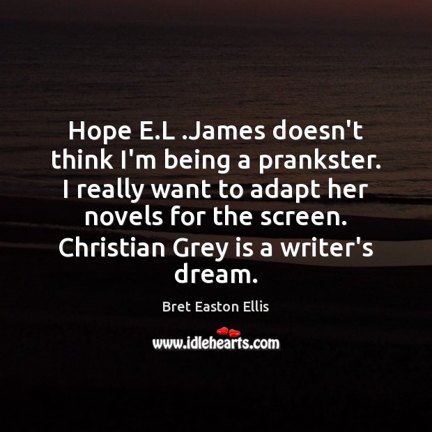 Hope E.L .James doesn’t think I’m being a prankster. I really Bret Easton Ellis Picture Quote