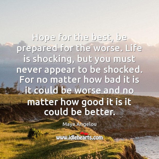 Hope for the best, be prepared for the worse. Life is shocking, Maya Angelou Picture Quote