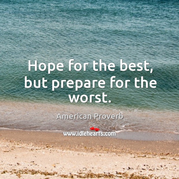 Hope for the best, but prepare for the worst. Image
