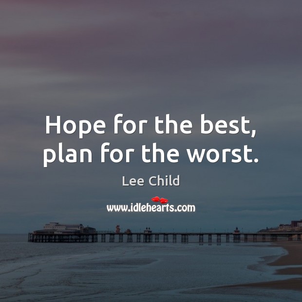 Hope for the best, plan for the worst. Lee Child Picture Quote