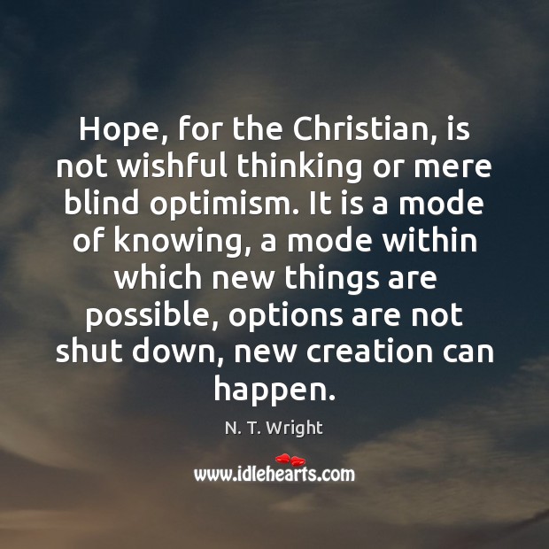 Hope, for the Christian, is not wishful thinking or mere blind optimism. N. T. Wright Picture Quote