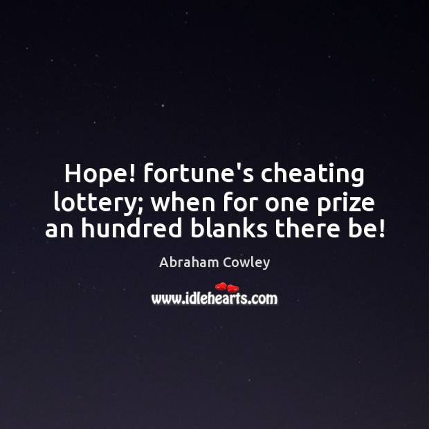Hope! fortune’s cheating lottery; when for one prize an hundred blanks there be! Abraham Cowley Picture Quote