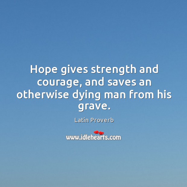 Hope gives strength and courage, and saves an otherwise dying man from his grave. Latin Proverbs Image