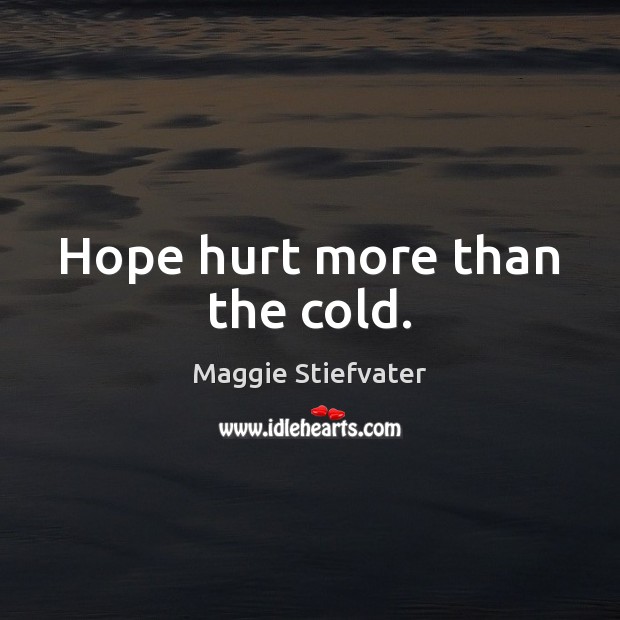 Hope hurt more than the cold. Hurt Quotes Image