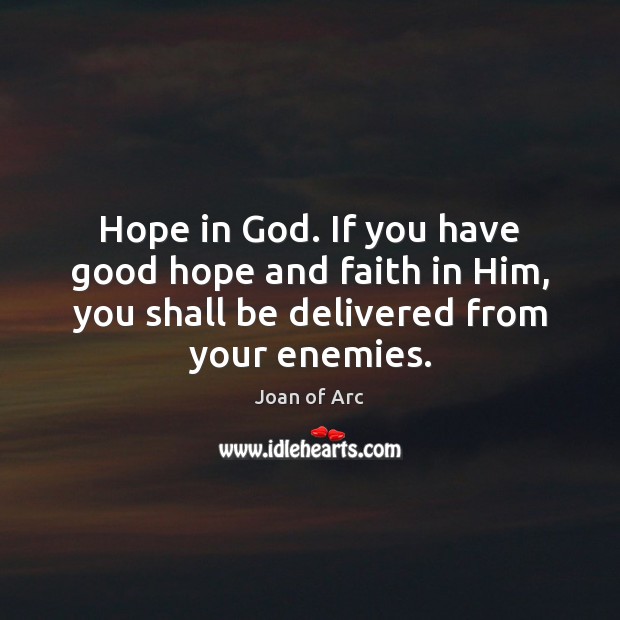 Hope in God. If you have good hope and faith in Him, Joan of Arc Picture Quote
