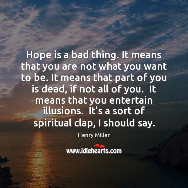 Hope is a bad thing. It means that you are not what Image