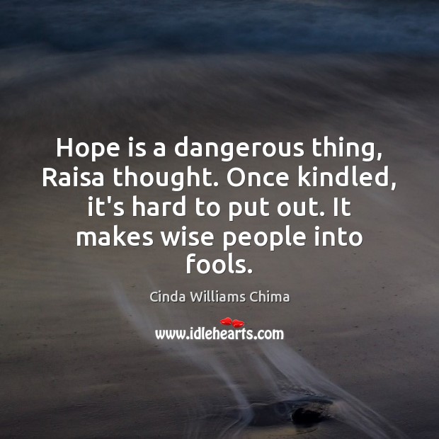 Hope is a dangerous thing, Raisa thought. Once kindled, it’s hard to Cinda Williams Chima Picture Quote