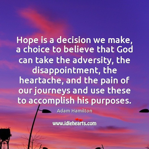 Hope is a decision we make, a choice to believe that God Hope Quotes Image