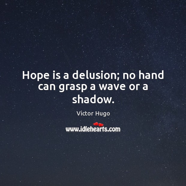 Hope is a delusion; no hand can grasp a wave or a shadow. Hope Quotes Image