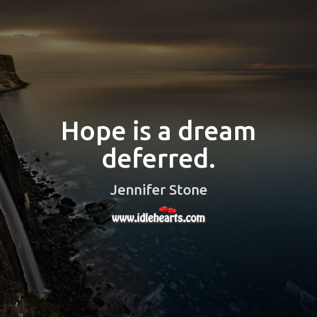 Hope is a dream deferred. Jennifer Stone Picture Quote
