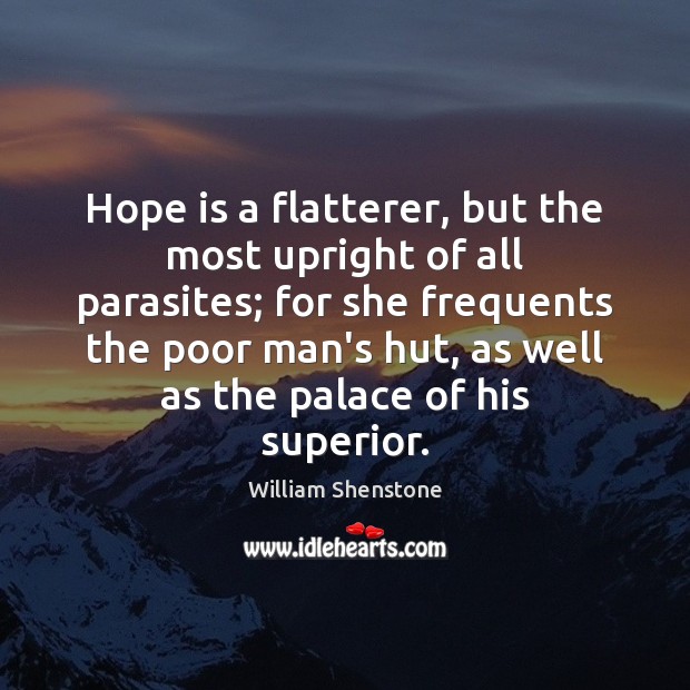 Hope is a flatterer, but the most upright of all parasites; for William Shenstone Picture Quote