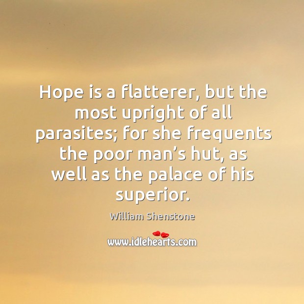 Hope is a flatterer, but the most upright of all parasites; Hope Quotes Image