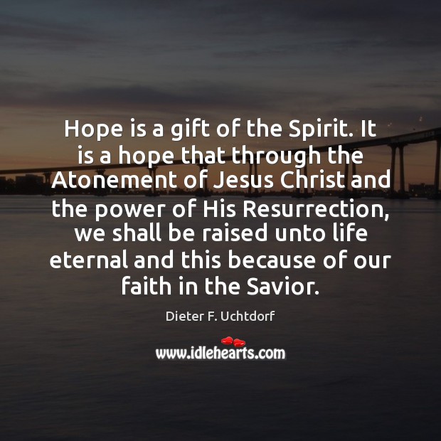 Hope is a gift of the Spirit. It is a hope that Dieter F. Uchtdorf Picture Quote